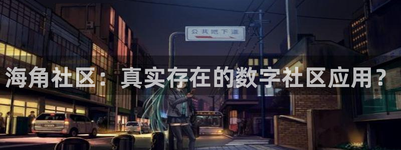 2021海角社区地址：海角社区：真实存在的数字社区应用？