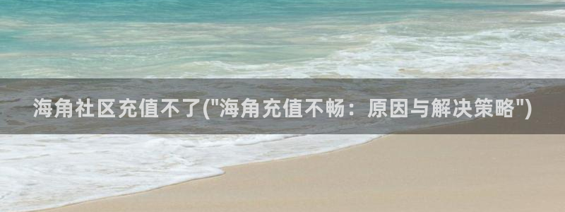 下载海角社区图片库:海角社区充值不了(\