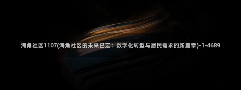 海角社区app是否有毒：海角社区1107(海角社区的未来已定：数字化转型与居民需求的新篇章)
